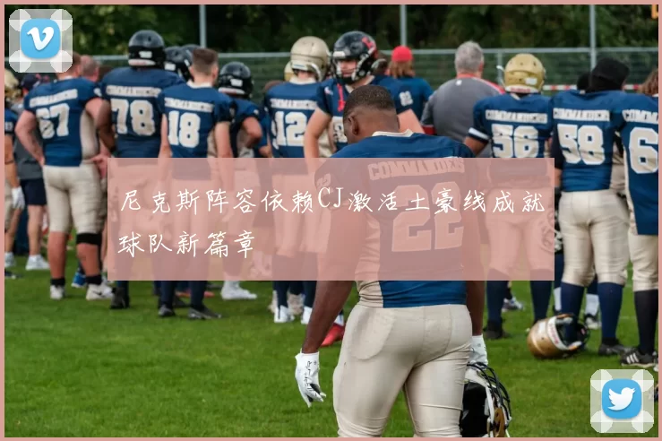 尼克斯阵容依赖CJ激活土豪线成就球队新篇章